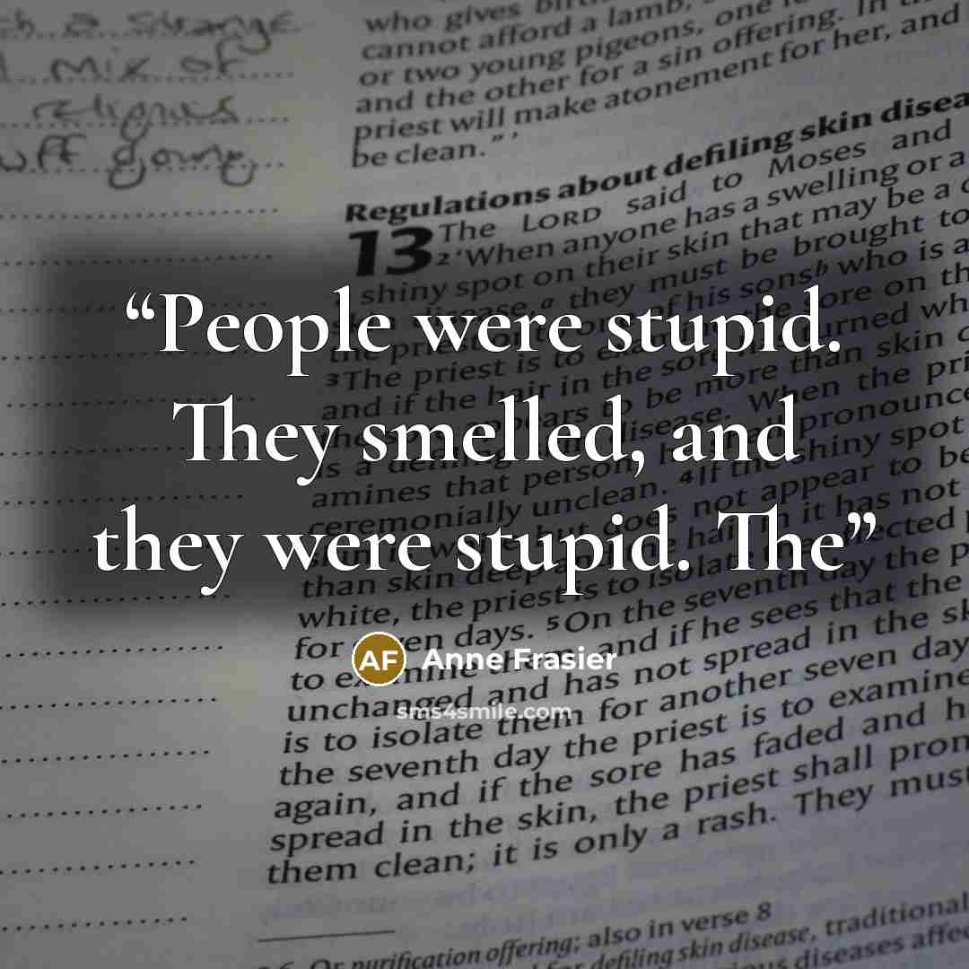“People were stupid. They smelled, and they were stupid. The” quote by Anne Frasier