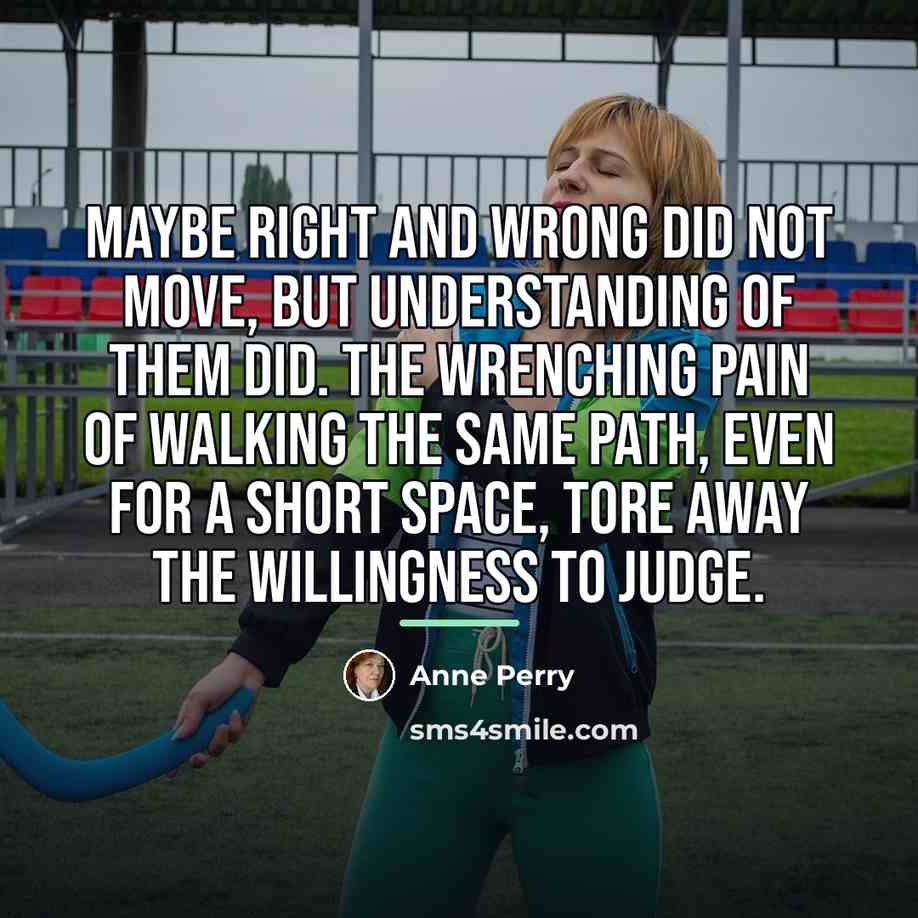 “Maybe right and wrong did not move, but understanding of…” quote by Anne Perry