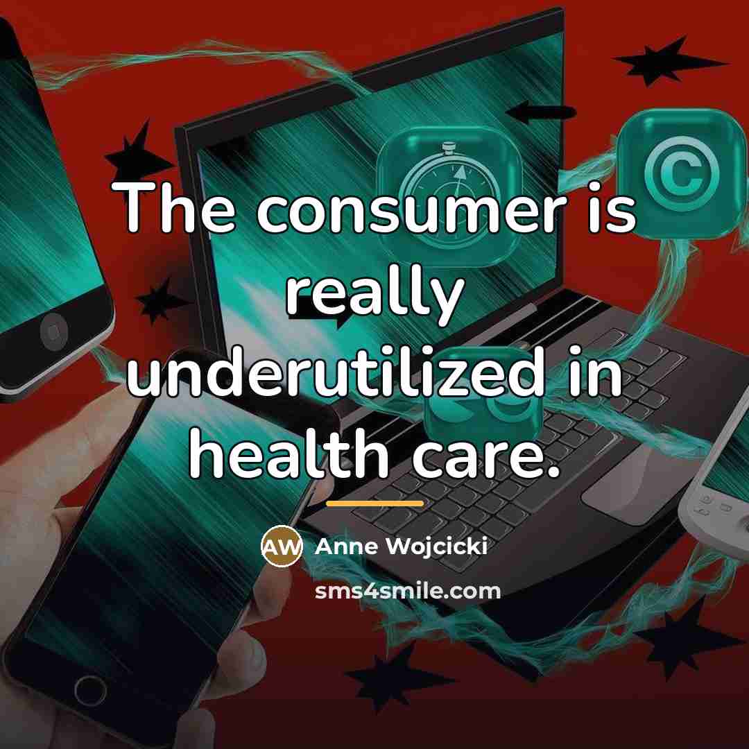 “The consumer is really underutilized in health care.…” quote by Anne Wojcicki