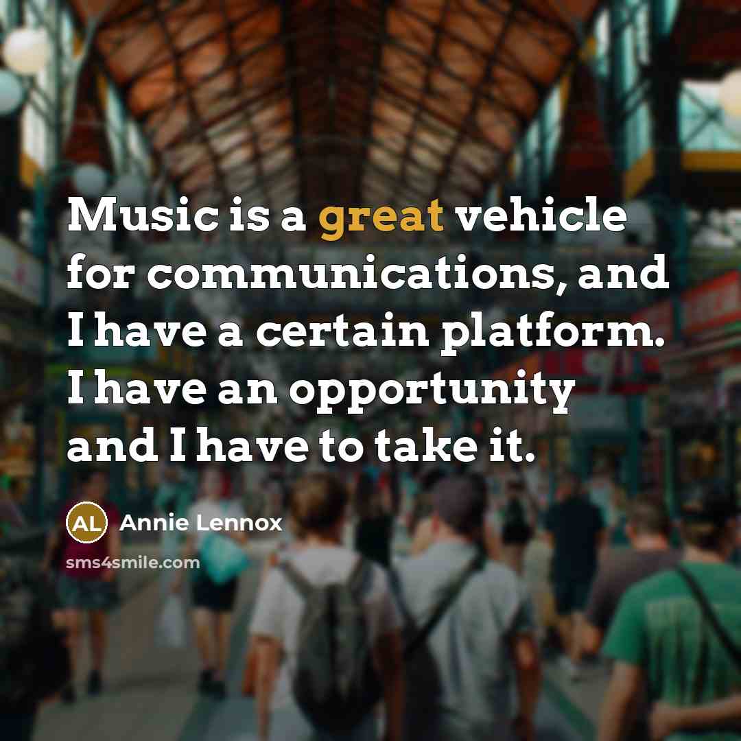 “Music is a great vehicle for communications, and I have…” quote by Annie Lennox