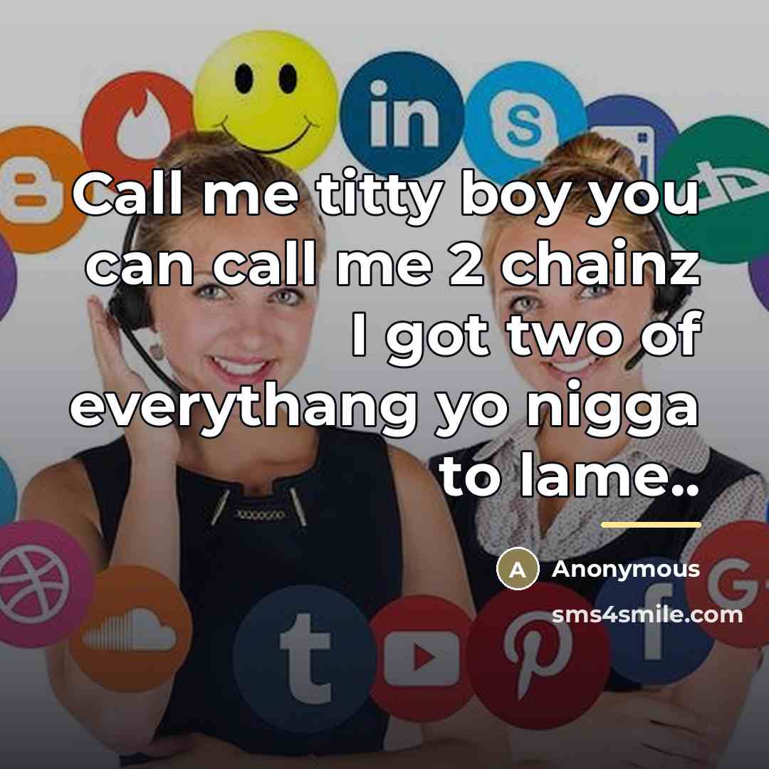“Call me titty boy you can call me 2 chainz…” quote by Anonymous