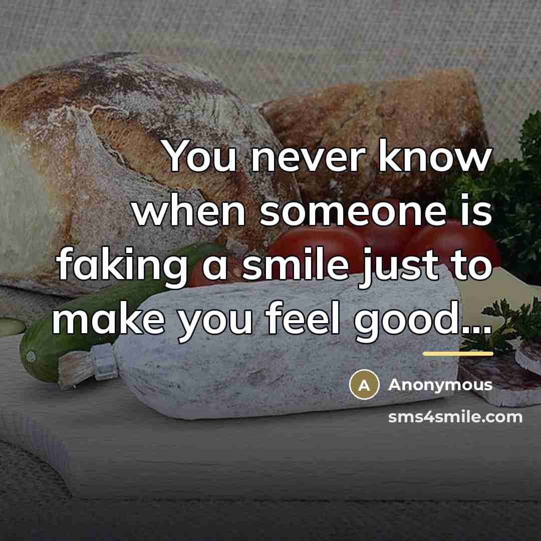“You never know when someone is faking a smile just…” quote by Anonymous
