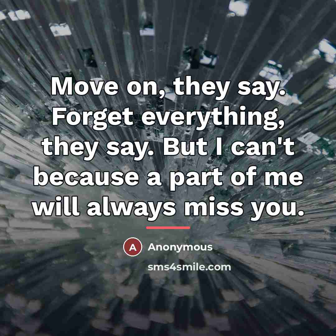 “Move on, they say. Forget everything, they say. But I…” quote by Anonymous