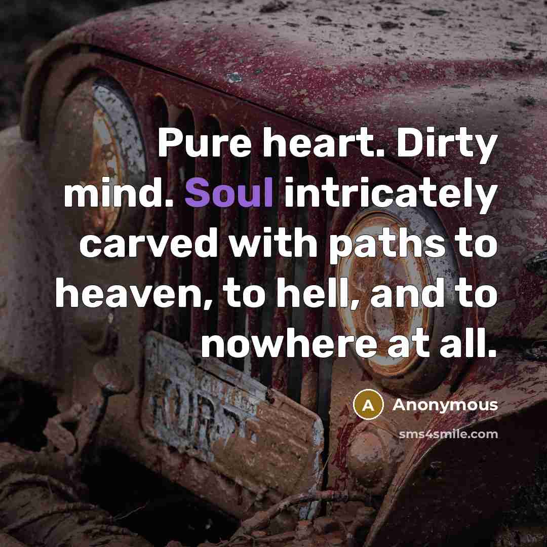 “Pure heart. Dirty mind. Soul intricately carved with paths to…” quote by Anonymous