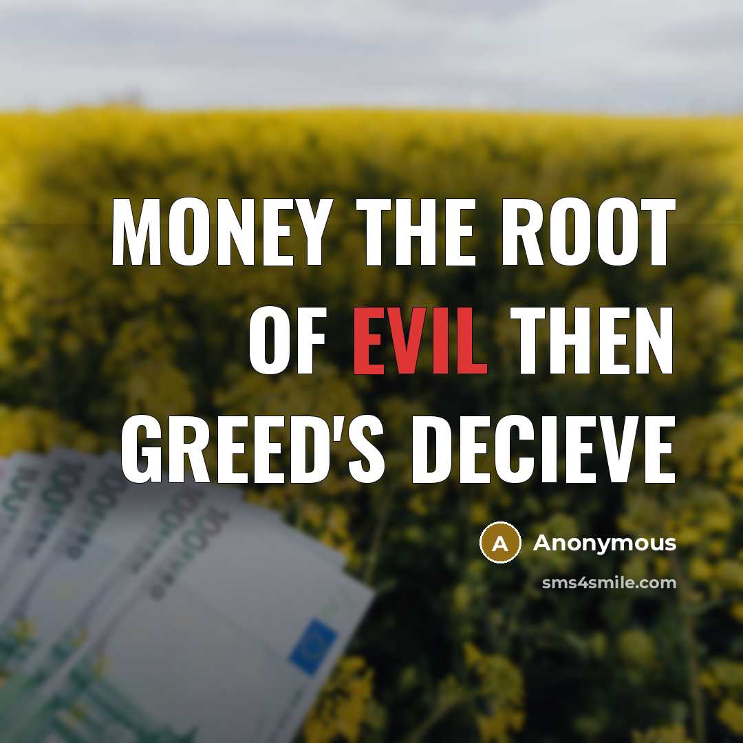 “Money the root of evil then greed's decieve” quote by Anonymous