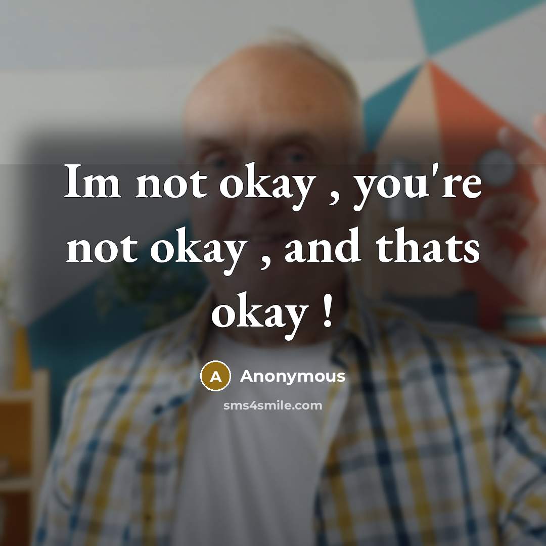 “Im not okay , you're not okay , and thats…” quote by Anonymous