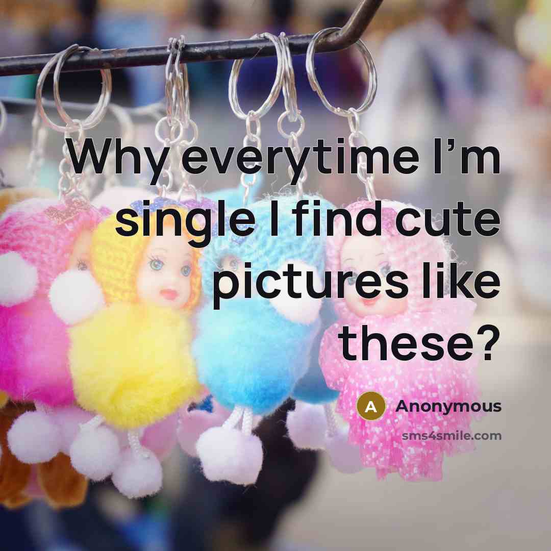 “Why everytime I'm single I find cute pictures like these?…” quote by Anonymous