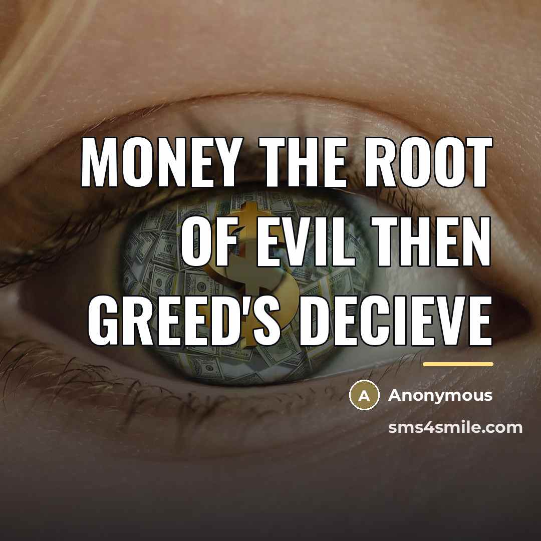 “Money the root of evil then greed's decieve…” quote by Anonymous