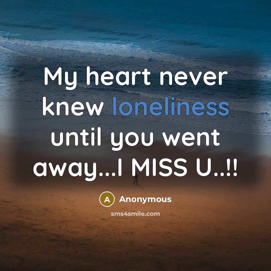 “My heart never knew loneliness until you went away...I MISS…” quote by Anonymous