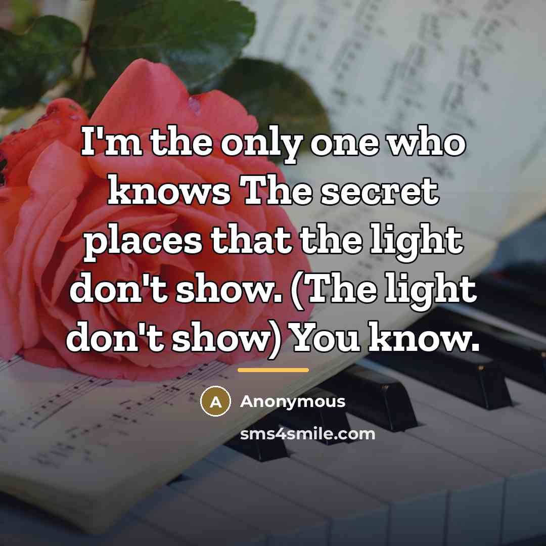 “I'm the only one who knows The secret places that…” quote by Anonymous