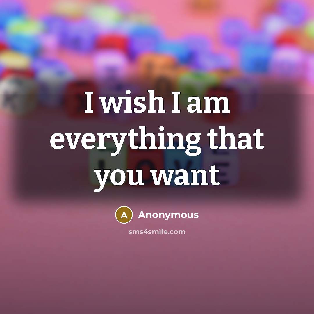 “I wish I am everything that you want…” quote by Anonymous