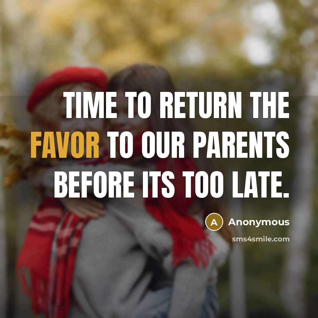 “Time to return the favor to our parents before its…” quote by Anonymous