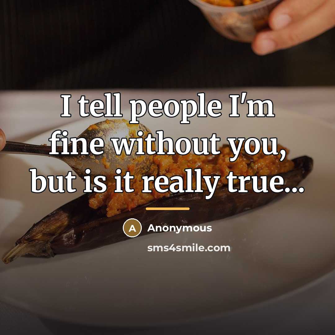 “I tell people I'm fine without you, but is it…” quote by Anonymous