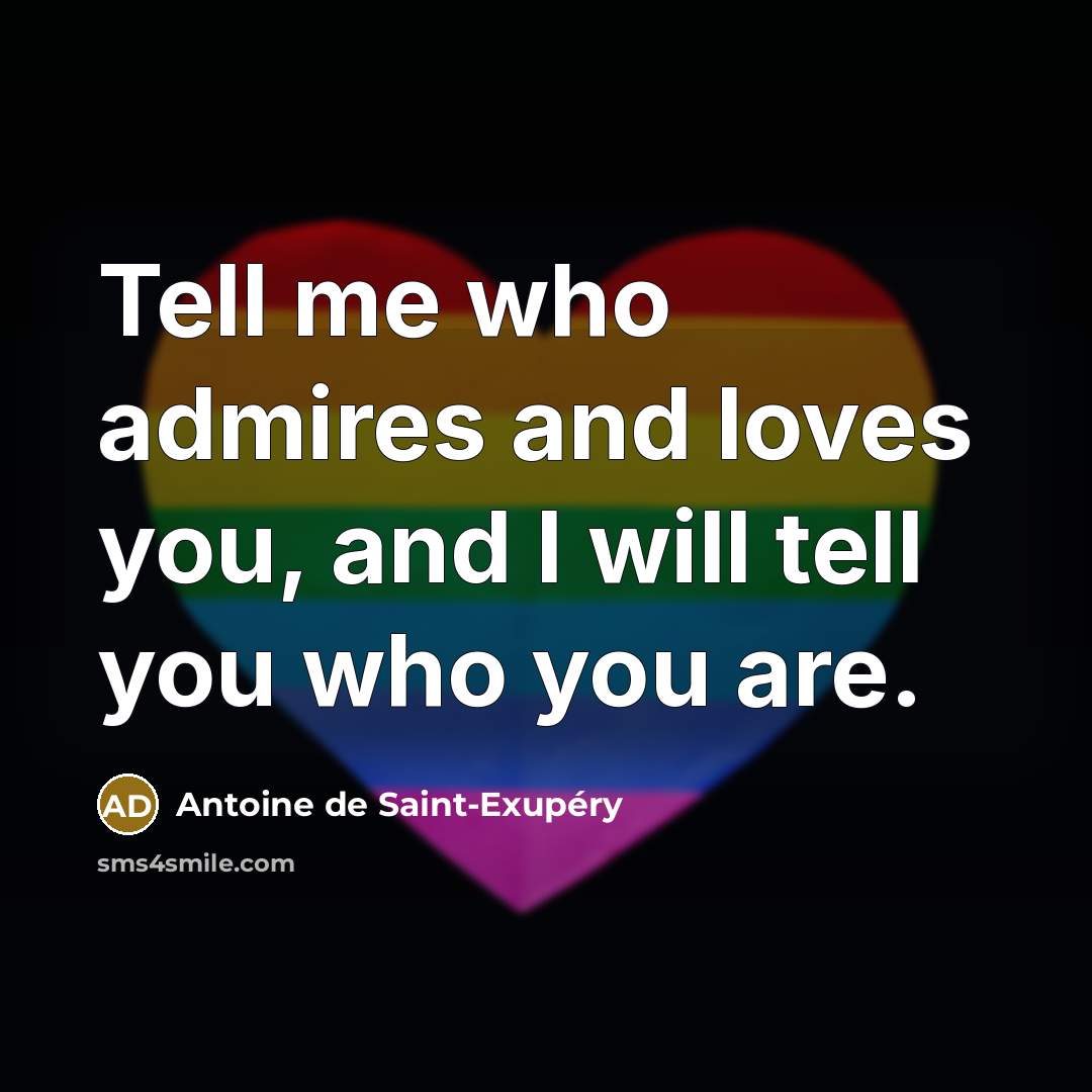 “Tell me who admires and loves you, and I will…” quote by Antoine de Saint-Exupery