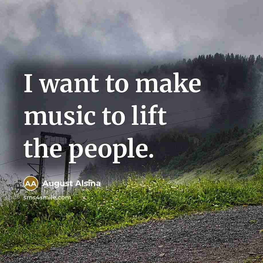 “I want to make music to lift the people.…” quote by August Alsina