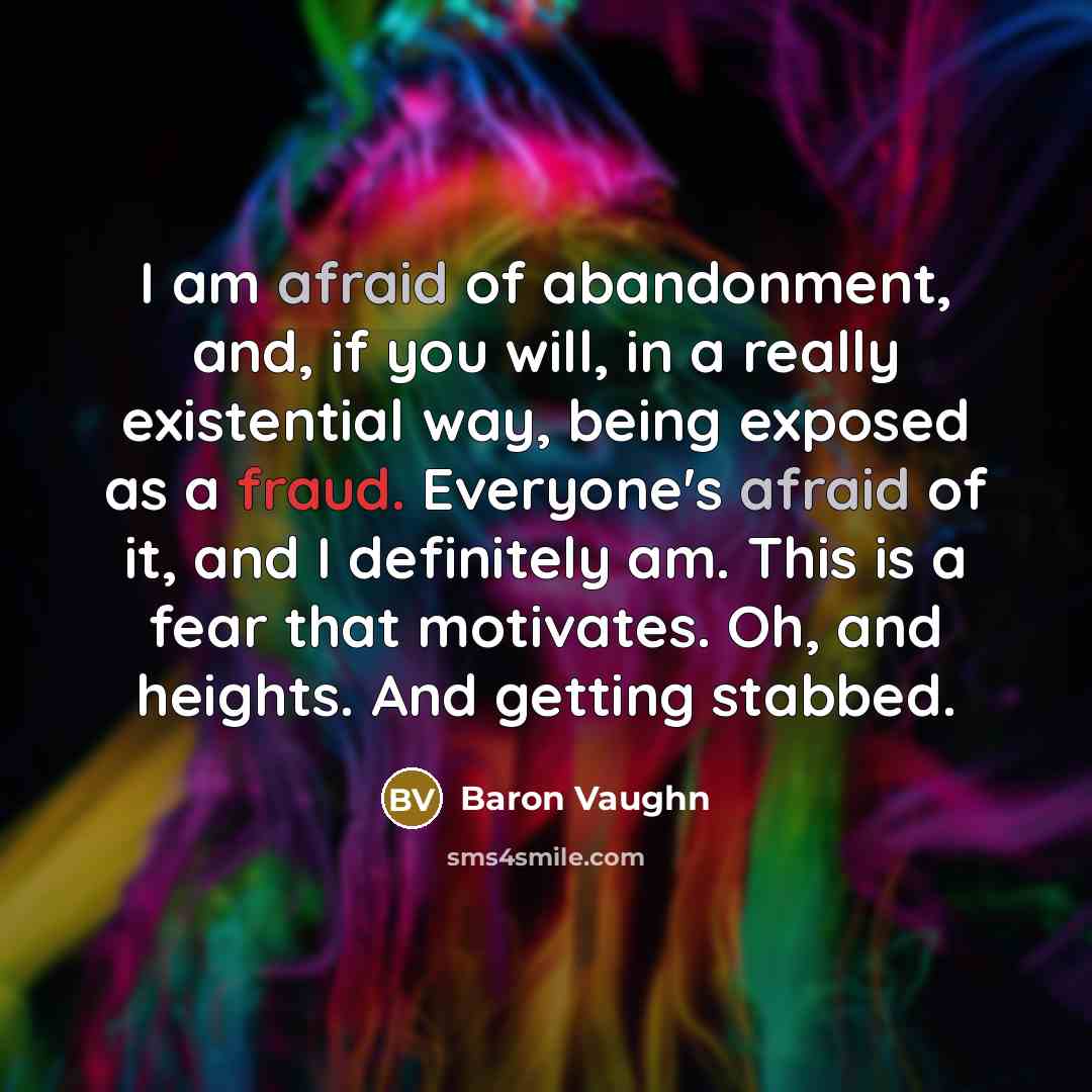 “I am afraid of abandonment, and, if you will, in…” quote by Baron Vaughn