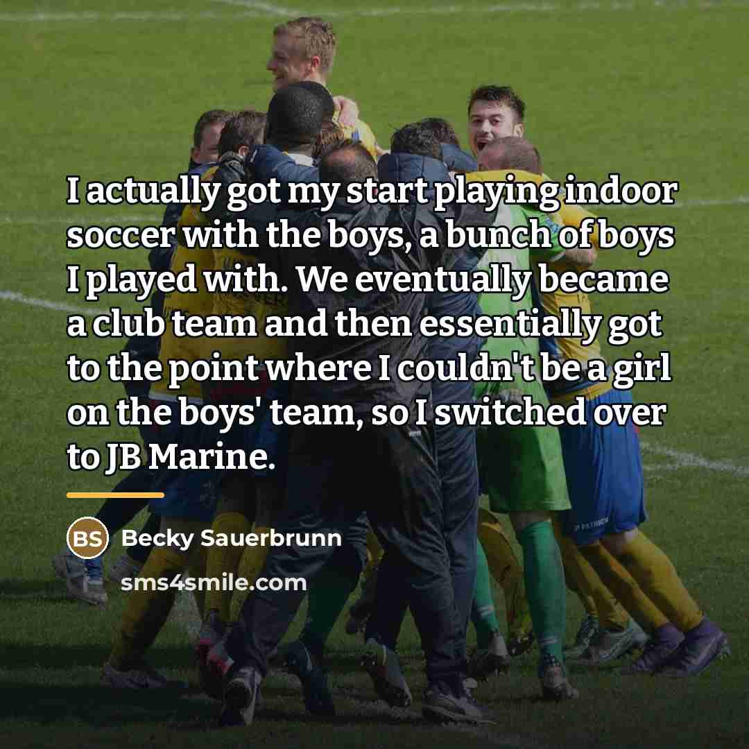 “I actually got my start playing indoor soccer with the…” quote by Becky Sauerbrunn