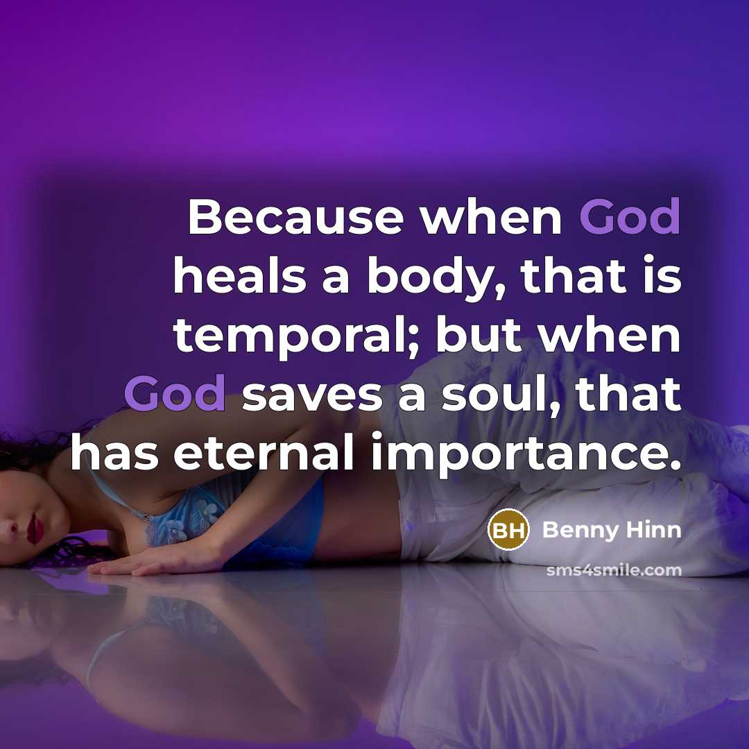“Because when God heals a body, that is temporal; but…” quote by Benny Hinn
