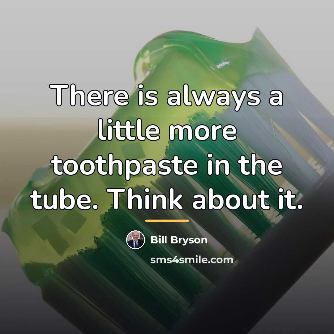 “There is always a little more toothpaste in the tube.…” quote by Bill Bryson