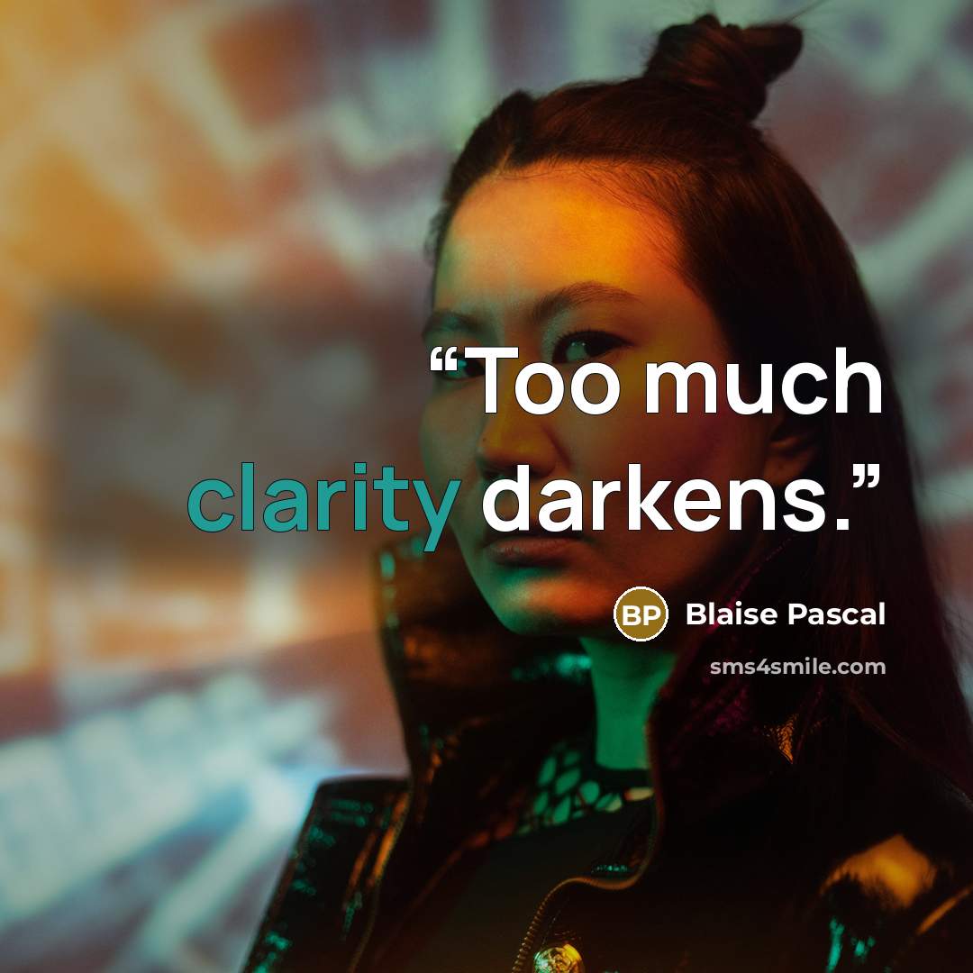 “Too much clarity darkens.” quote by Blaise Pascal