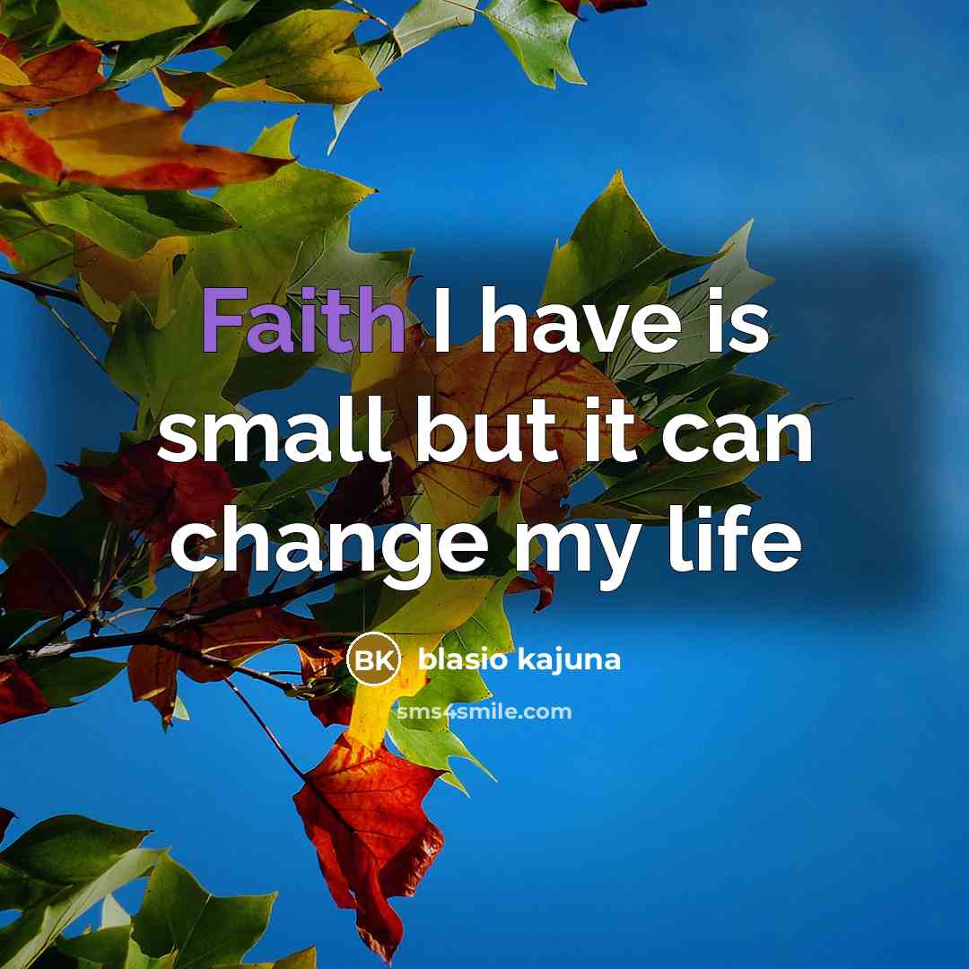 “Faith I have is small but it can change my…” quote by Blasio Kajuna