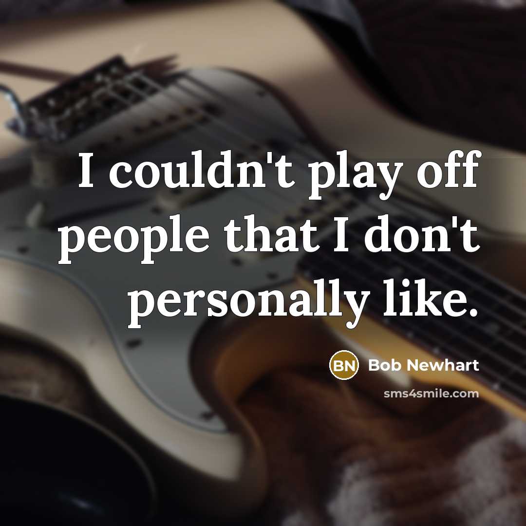 “I couldn't play off people that I don't personally like.…” quote by Bob Newhart