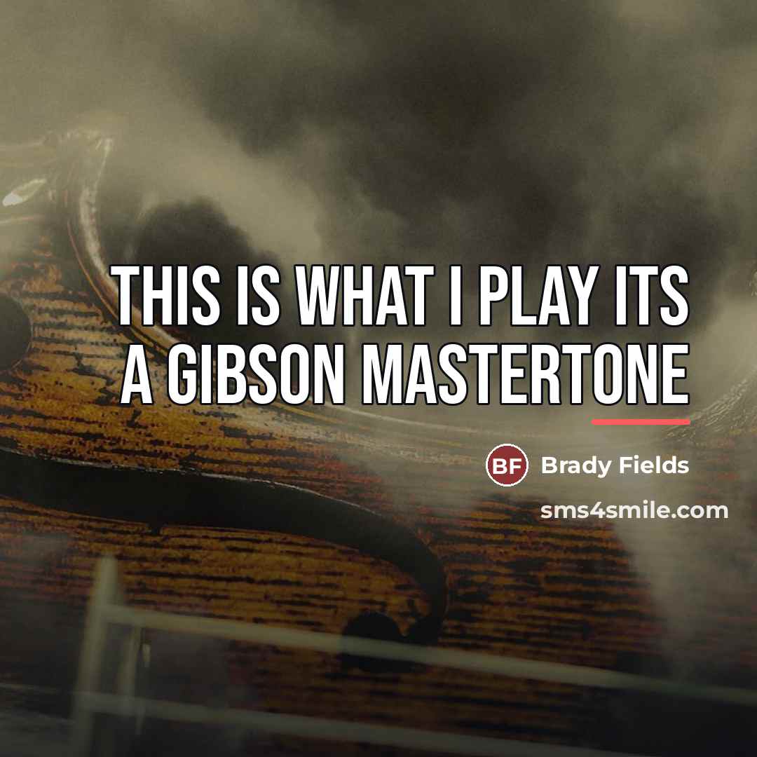“This is what I play its a gibson mastertone…” quote by Brady Fields