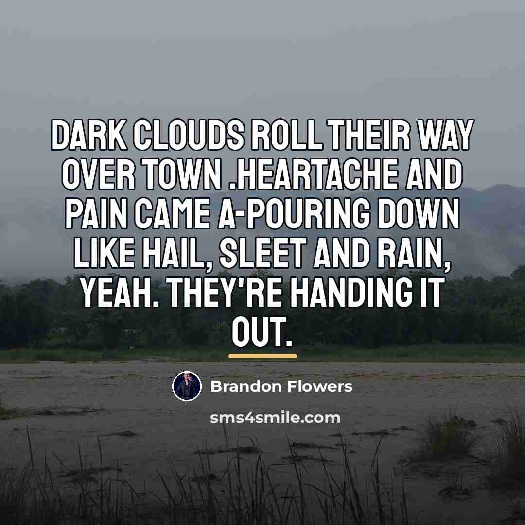 “Dark clouds roll their way over town .Heartache and pain…” quote by Brandon Flowers