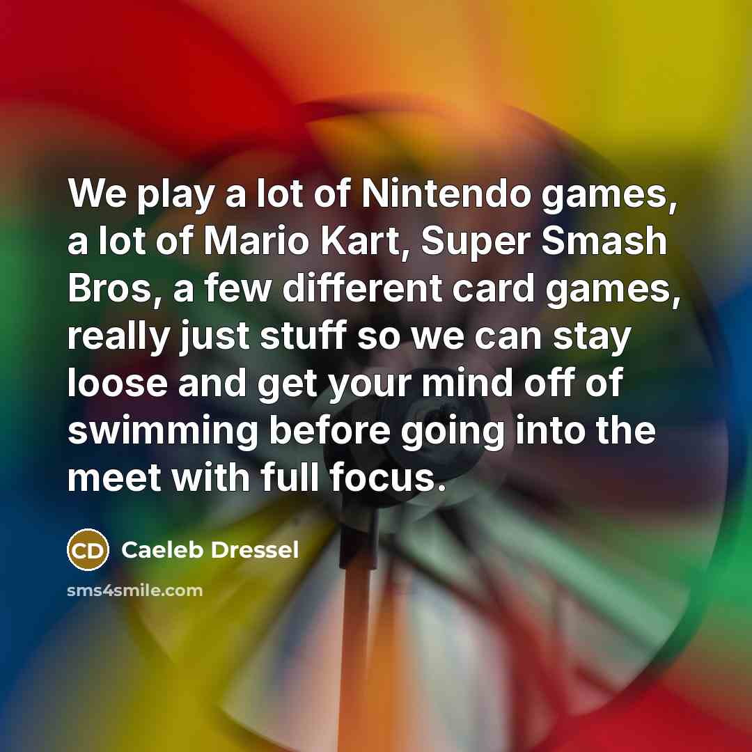 “We play a lot of Nintendo games, a lot of…” quote by Caeleb Dressel