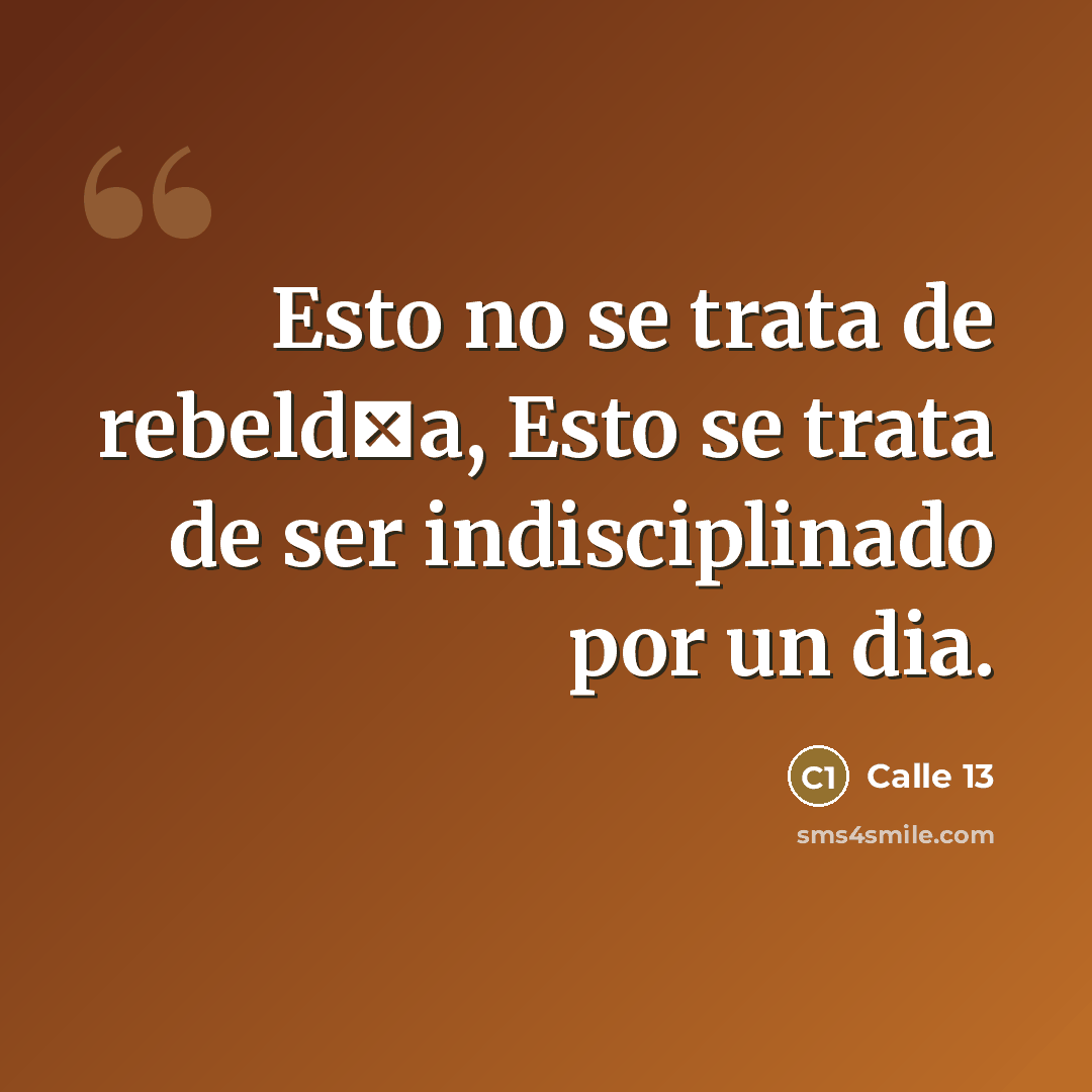 “Esto no se trata de rebeld�a, Esto se trata de ser indisciplinado por un dia.” quote by Calle 13