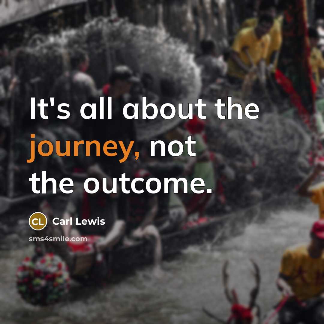 “It's all about the journey, not the outcome.…” quote by Carl Lewis