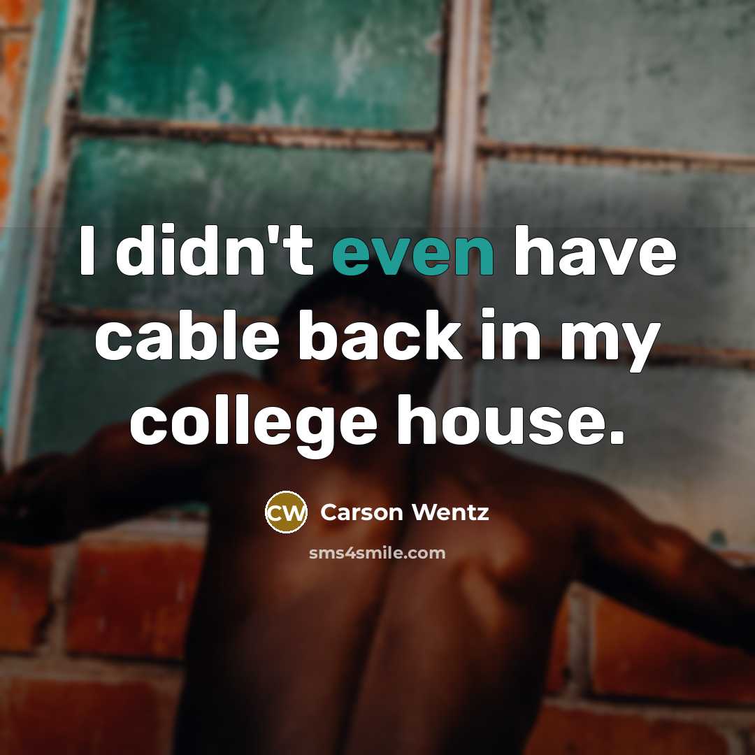 “I didn't even have cable back in my college house.…” quote by Carson Wentz