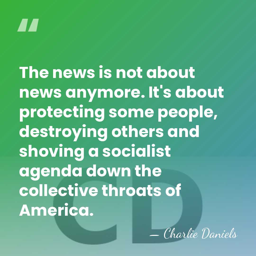 The news is not about news anymore. It's about protecting some people,&hellip; - Charlie Daniels