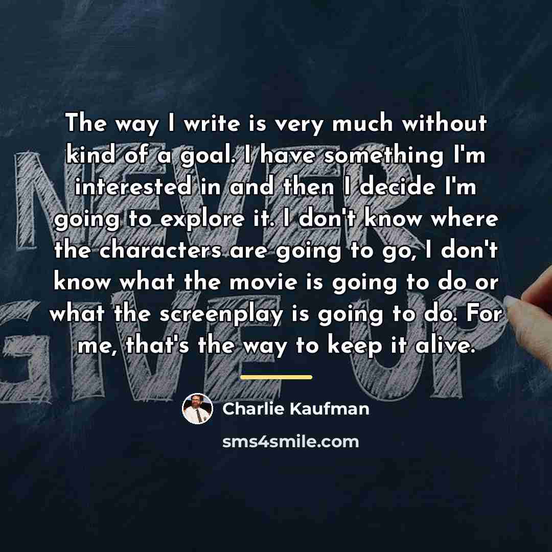 “The way I write is very much without kind of…” quote by Charlie Kaufman