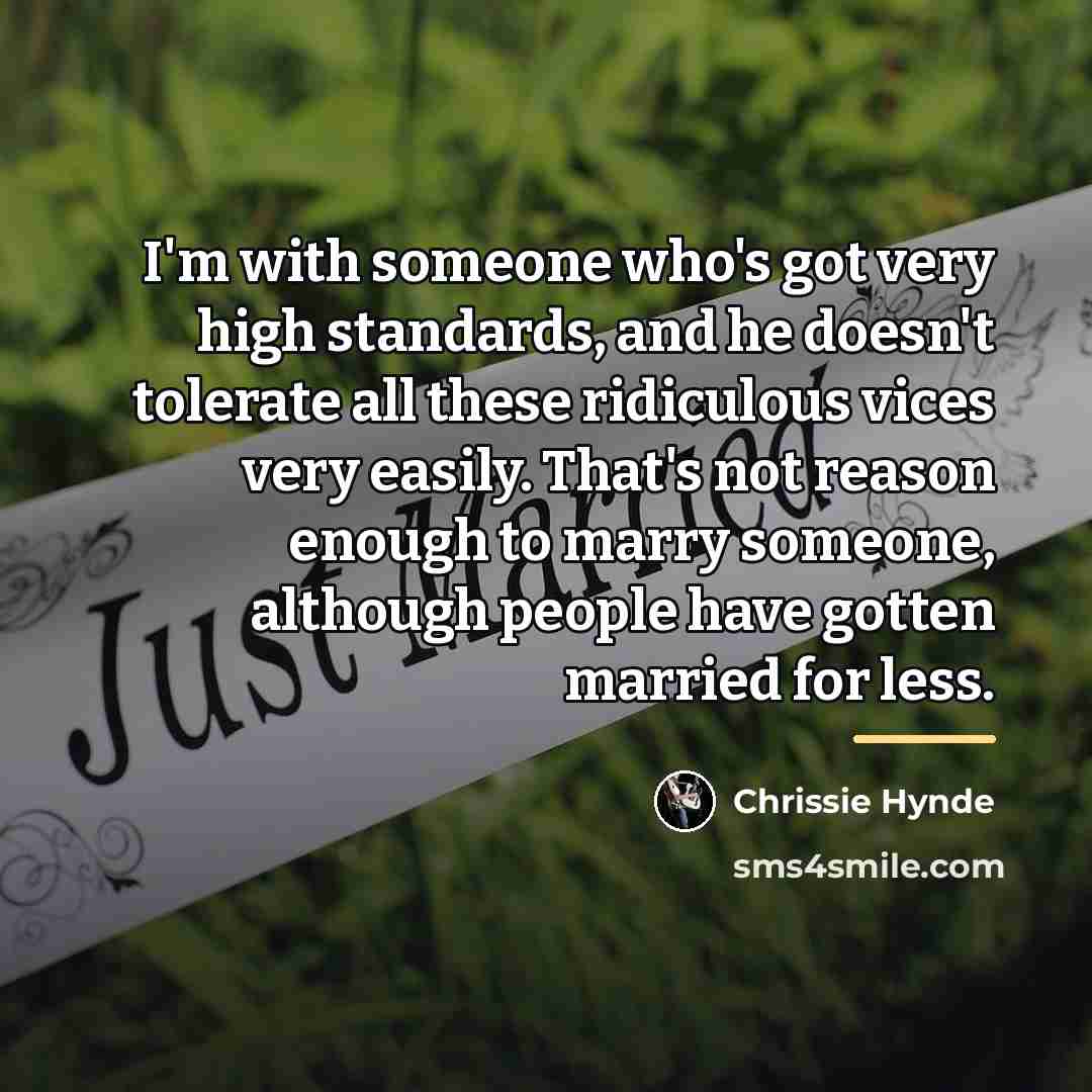 “I'm with someone who's got very high standards, and he…” quote by Chrissie Hynde