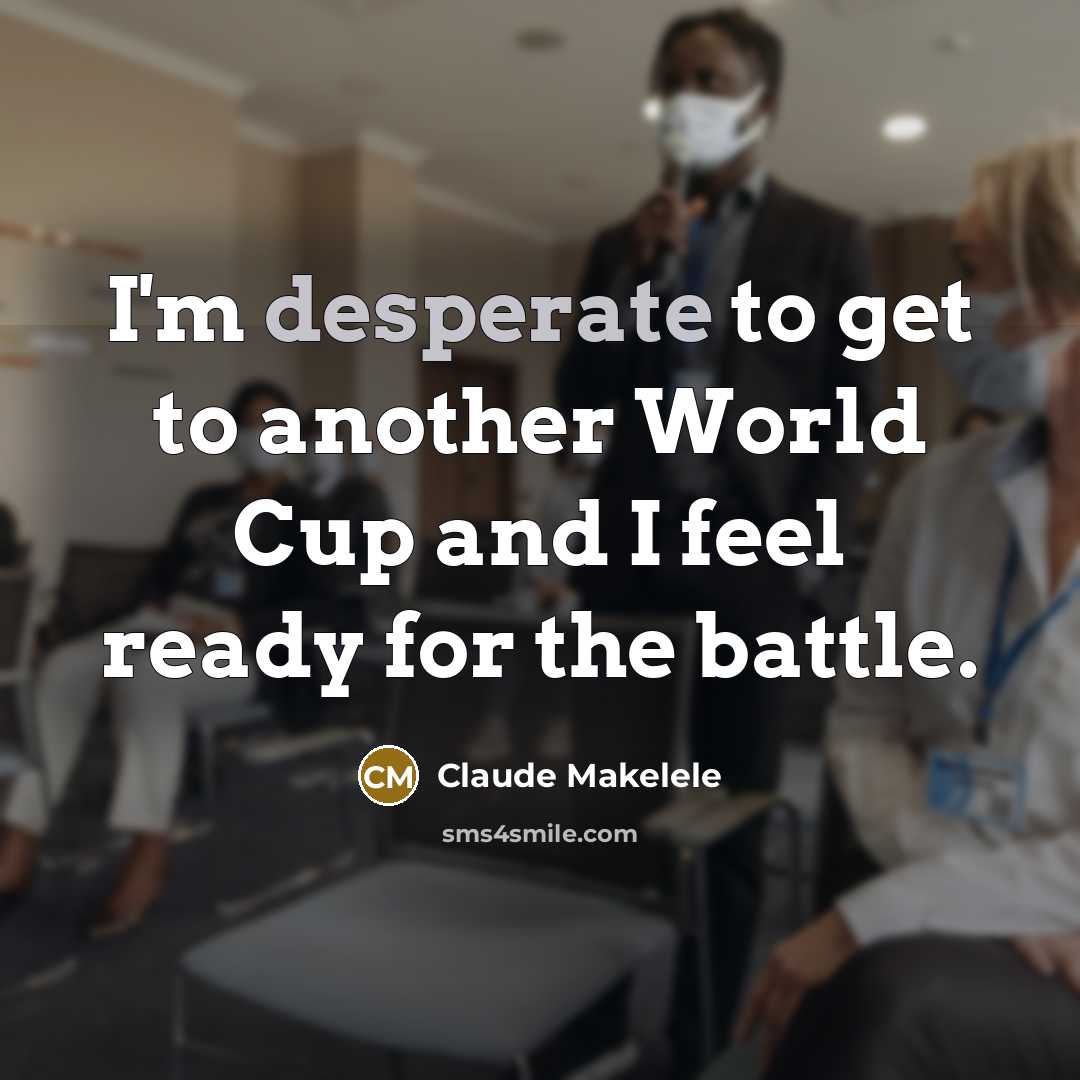 “I'm desperate to get to another World Cup and I…” quote by Claude Makelele