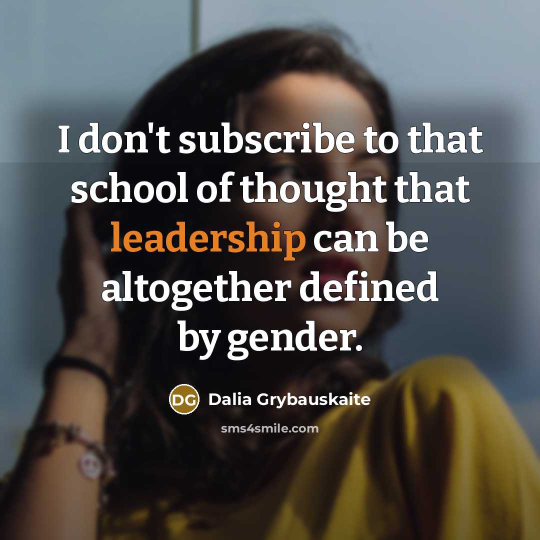 “I don't subscribe to that school of thought that leadership…” quote by Dalia Grybauskaite