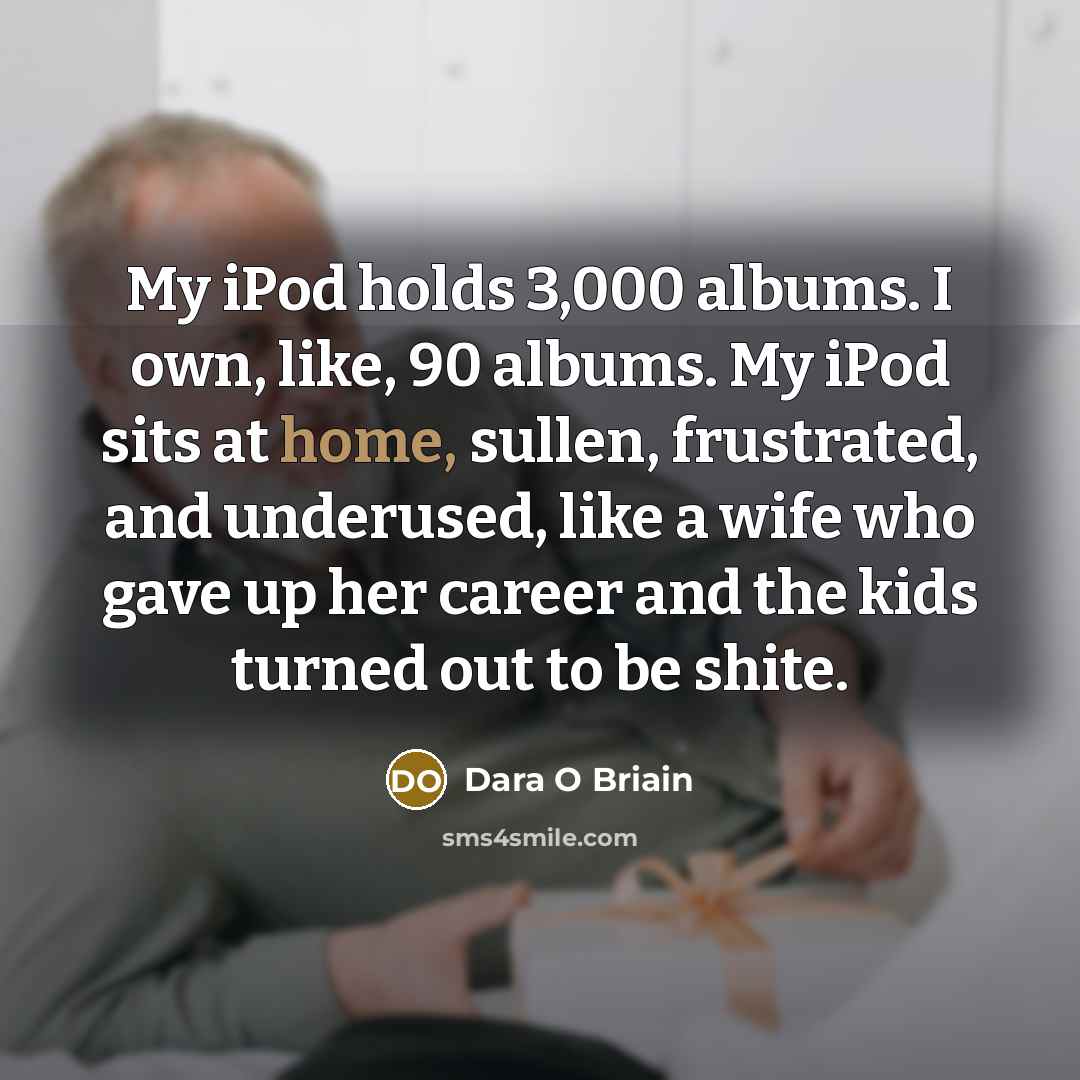“My iPod holds 3,000 albums. I own, like, 90 albums.…” quote by Dara O Briain