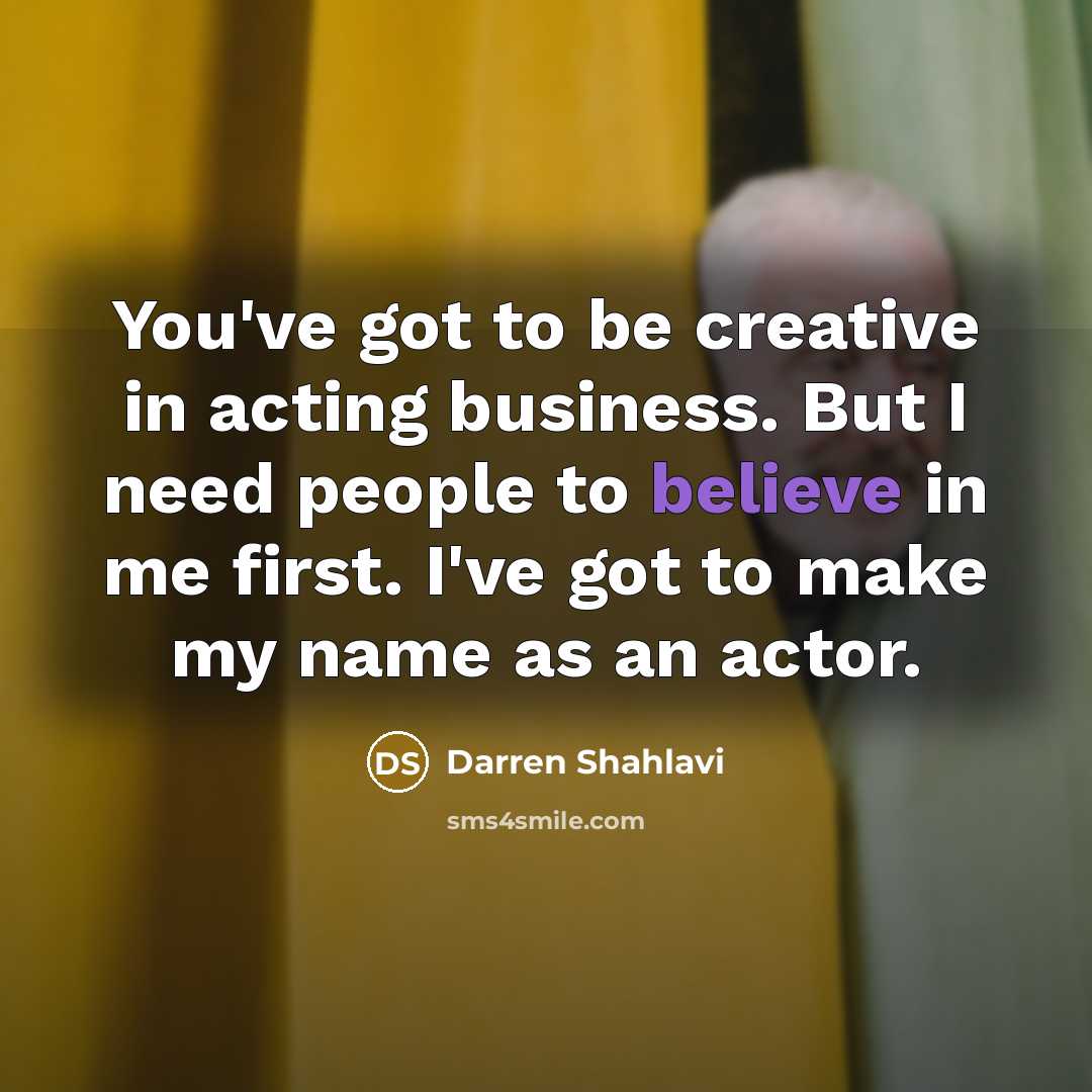 “You've got to be creative in acting business. But I…” quote by Darren Shahlavi