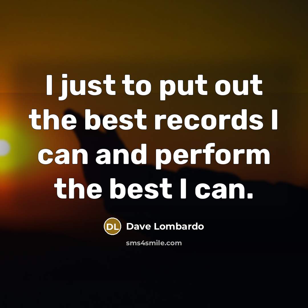 “I just to put out the best records I can…” quote by Dave Lombardo