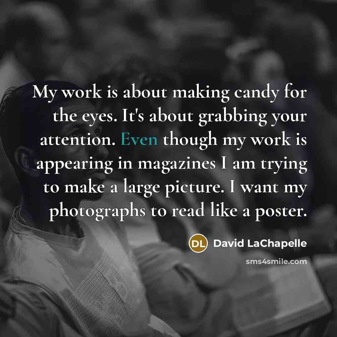 “My work is about making candy for the eyes. It's…” quote by David LaChapelle