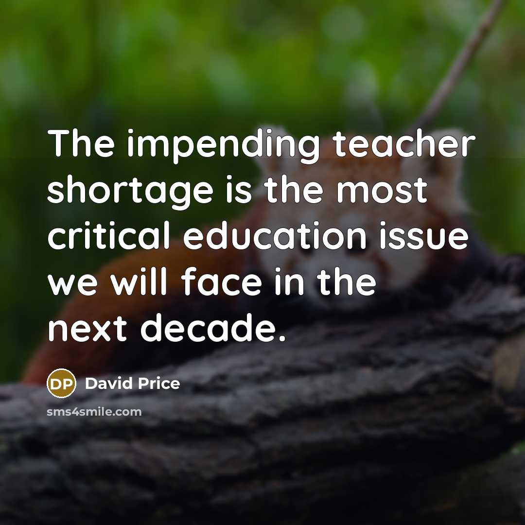 “The impending teacher shortage is the most critical education issue…” quote by David Price