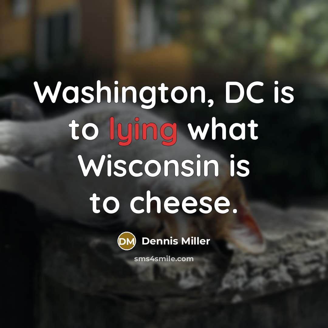 “Washington, DC is to lying what Wisconsin is to cheese.…” quote by Dennis Miller