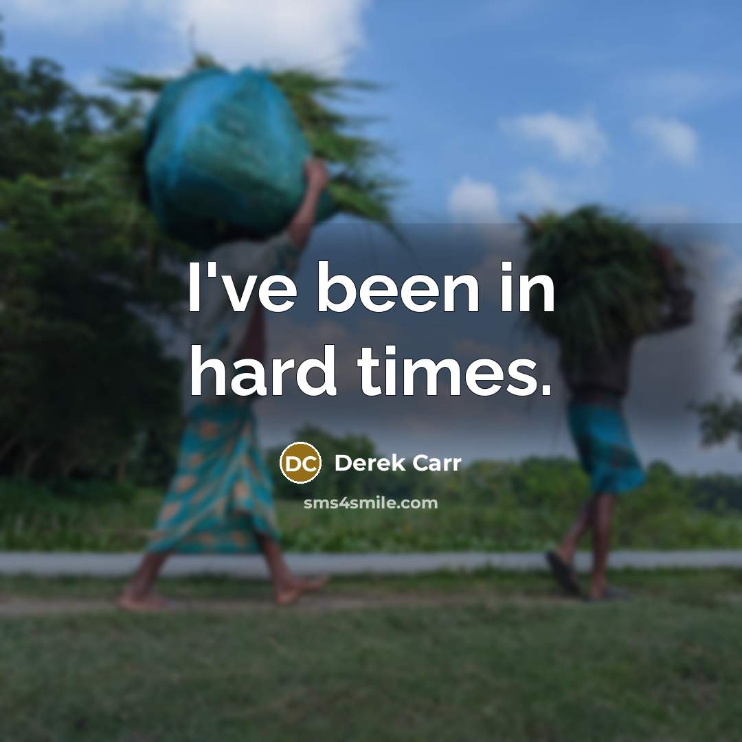 “I've been in hard times.…” quote by Derek Carr
