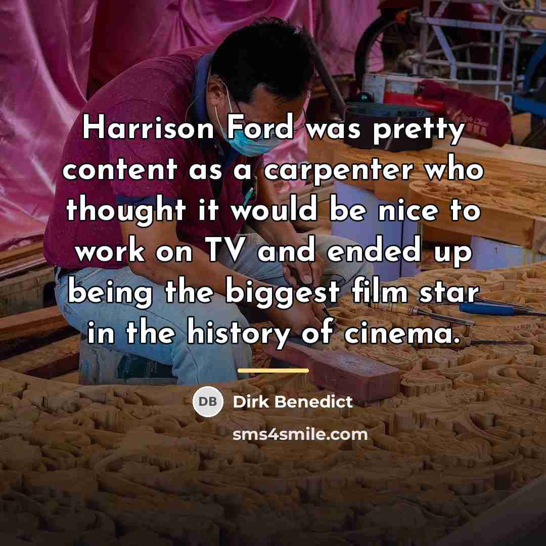 “Harrison Ford was pretty content as a carpenter who thought…” quote by Dirk Benedict