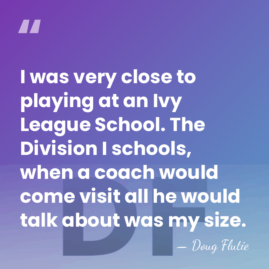 I was very close to playing at an Ivy League School. The&hellip; - Doug Flutie