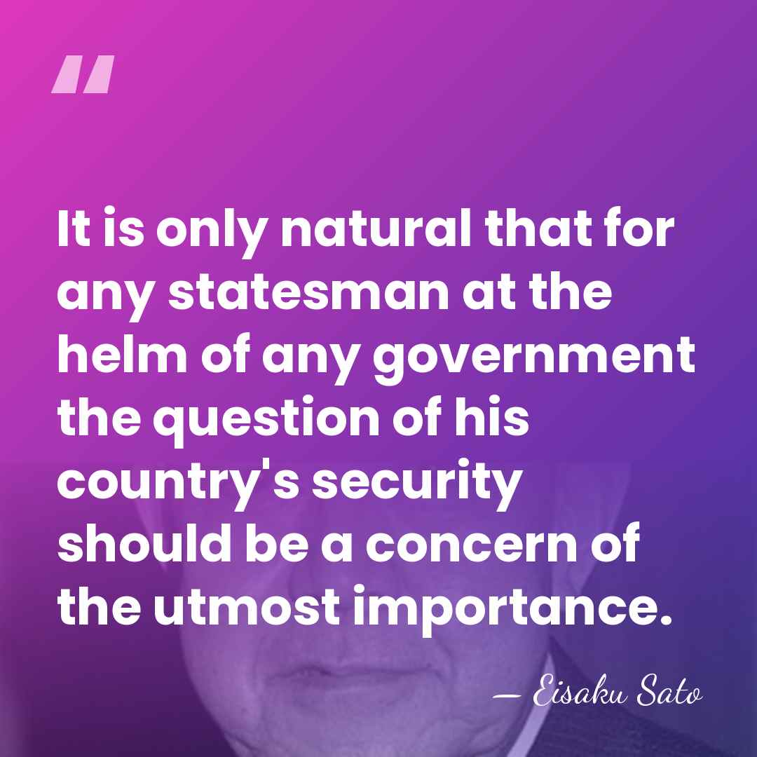 It is only natural that for any statesman at the helm of&hellip; - Eisaku Sato