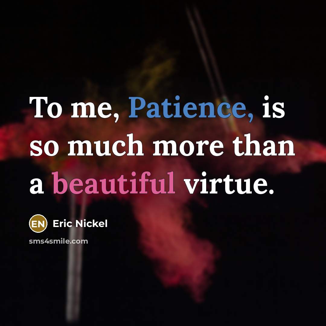 “To me, Patience, is so much more than a beautiful…” quote by Eric Nickel