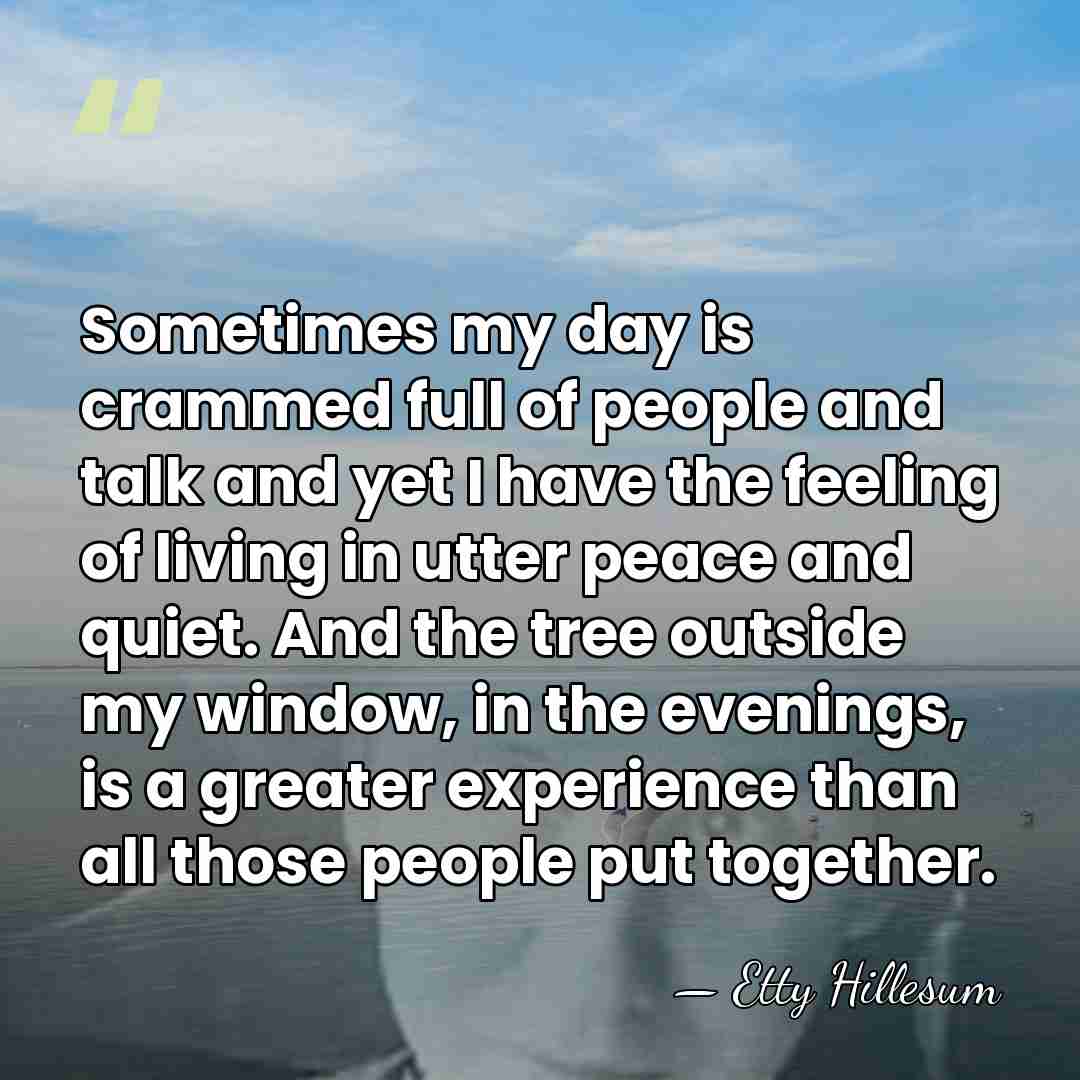 Sometimes my day is crammed full of people and talk and yet&hellip; - Etty Hillesum
