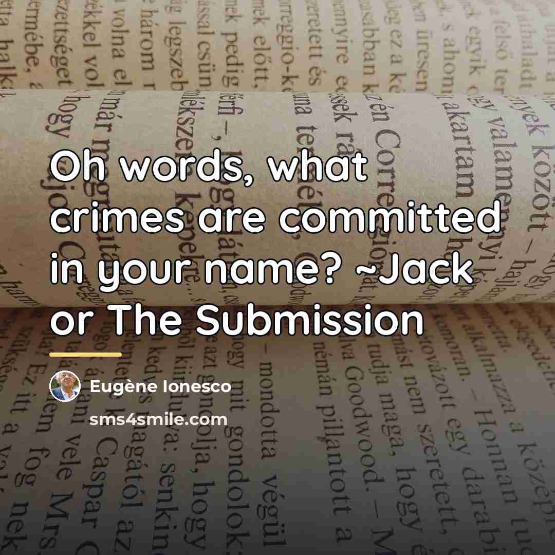 “Oh words, what crimes are committed in your name? ~Jack…” quote by Eugene Ionesco